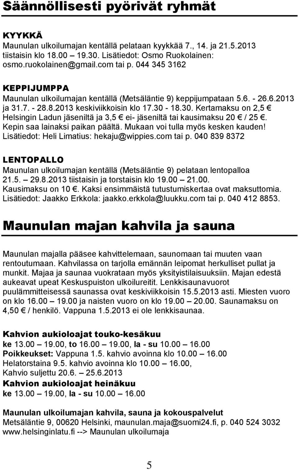 18.30. Kertamaksu on 2,5 Helsingin Ladun jäseniltä ja 3,5 ei- jäseniltä tai kausimaksu 20 / 25. Kepin saa lainaksi paikan päältä. Mukaan voi tulla myös kesken kauden!