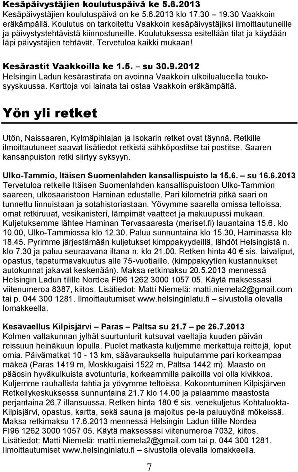 Tervetuloa kaikki mukaan! Kesärastit Vaakkoilla ke 1.5. su 30.9.2012 Helsingin Ladun kesärastirata on avoinna Vaakkoin ulkoilualueella toukosyyskuussa.