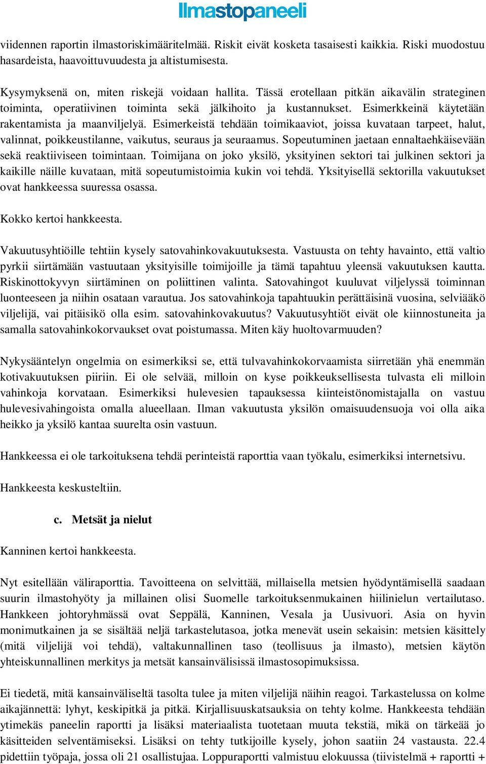 Esimerkeistä tehdään toimikaaviot, joissa kuvataan tarpeet, halut, valinnat, poikkeustilanne, vaikutus, seuraus ja seuraamus. Sopeutuminen jaetaan ennaltaehkäisevään sekä reaktiiviseen toimintaan.