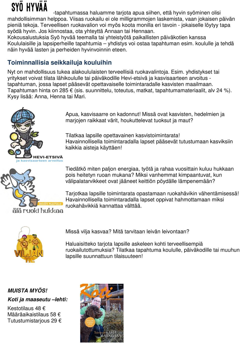 Kokousalustuksia Syö hyvää teemalla tai yhteistyötä paikallisten päiväkotien kanssa Koululaisille ja lapsiperheille tapahtumia yhdistys voi ostaa tapahtuman esim.