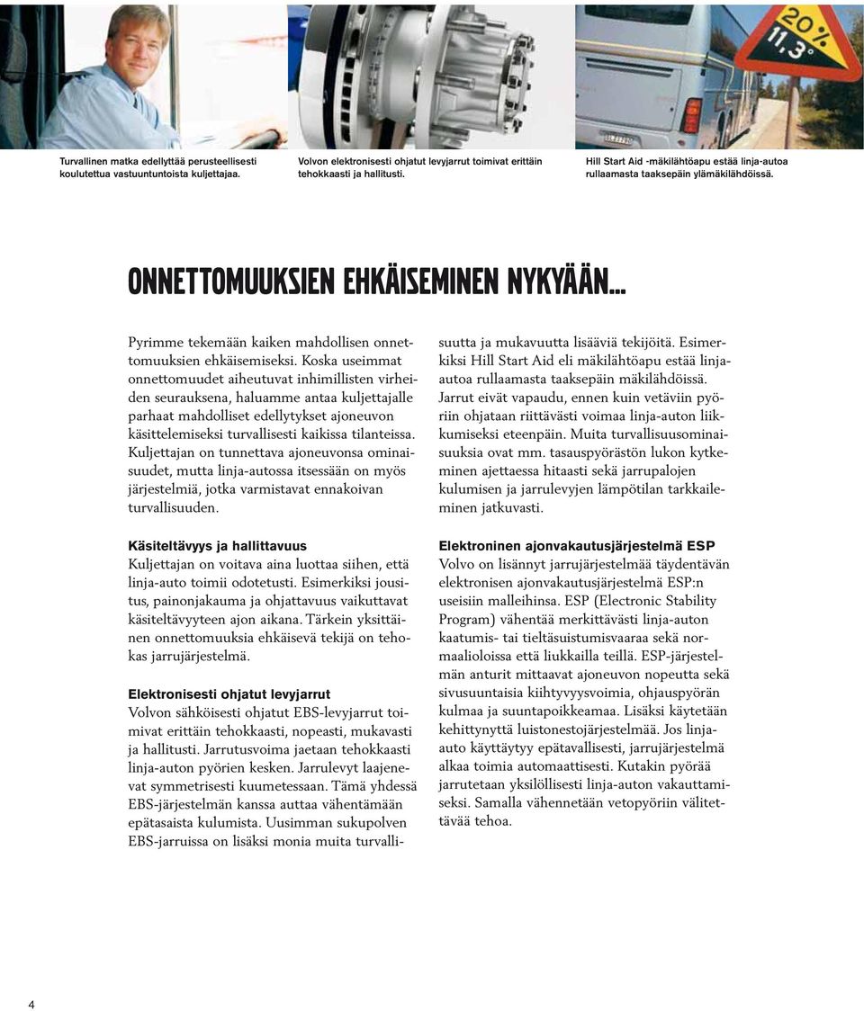 Koska useimmat onnettomuudet aiheutuvat inhimillisten virheiden seurauksena, haluamme antaa kuljettajalle parhaat mahdolliset edellytykset ajoneuvon käsittelemiseksi turvallisesti kaikissa