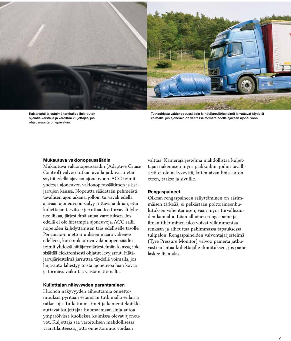 Mukautuva vakionopeussäädin Mukautuva vakionopeussäädin (Adaptive Cruise Control) valvoo tutkan avulla jatkuvasti etäisyyttä edellä ajavaan ajoneuvoon.