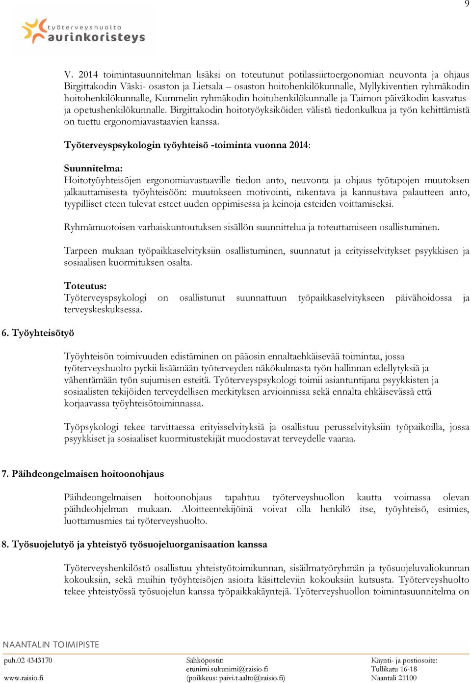 hoitohenkilökunnalle, Kummelin ryhmäkodin hoitohenkilökunnalle ja Taimon päiväkodin kasvatusja opetushenkilökunnalle.
