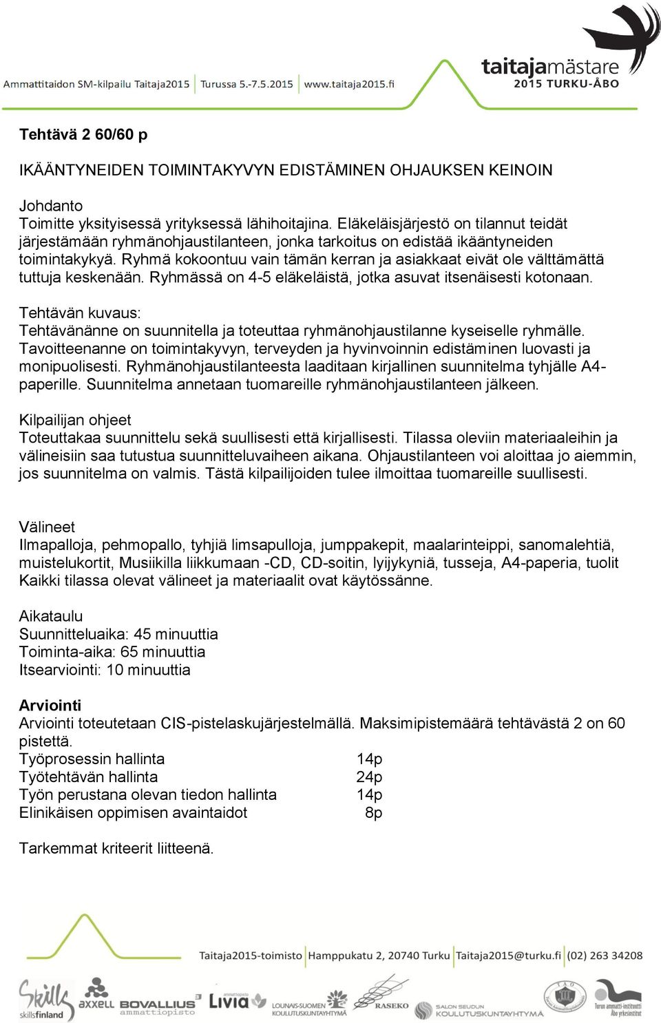 Ryhmä kokoontuu vain tämän kerran ja asiakkaat eivät ole välttämättä tuttuja keskenään. Ryhmässä on 4-5 eläkeläistä, jotka asuvat itsenäisesti kotonaan.