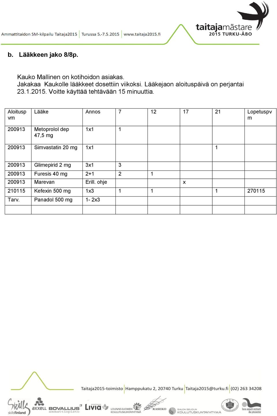 Aloitusp vm Lääke Annos 7 12 17 21 Lopetuspv m 200913 Metoprolol dep 47,5 mg 1x1 1 200913 Simvastatin 20 mg 1x1 1