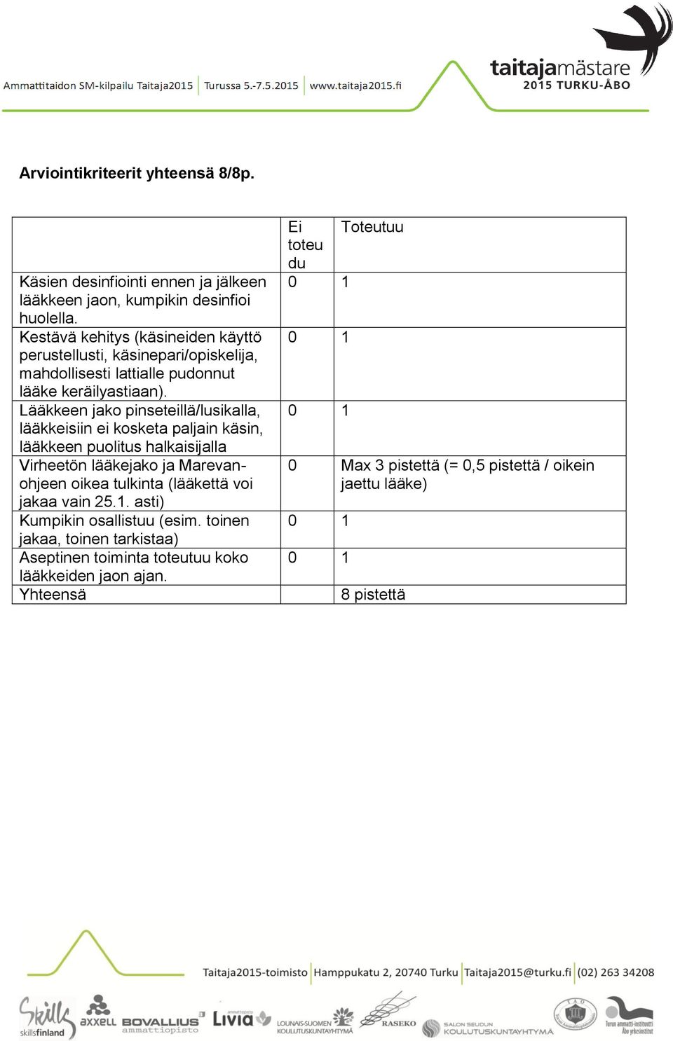 Lääkkeen jako pinseteillä/lusikalla, lääkkeisiin ei kosketa paljain käsin, lääkkeen puolitus halkaisijalla Virheetön lääkejako ja Marevanohjeen oikea tulkinta