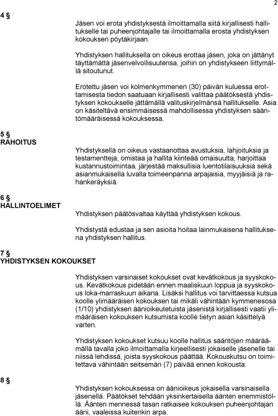 Erotettu jäsen voi kolmenkymmenen (30) päivän kuluessa erottamisesta tiedon saatuaan kirjallisesti valittaa päätöksestä yhdistyksen kokoukselle jättämällä valituskirjelmänsä hallitukselle.