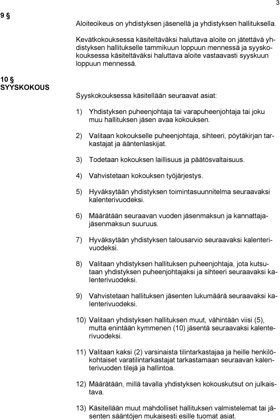 mennessä. 10 SYYSKOKOUS Syyskokouksessa käsitellään seuraavat asiat: 1) Yhdistyksen puheenjohtaja tai varapuheenjohtaja tai joku muu hallituksen jäsen avaa kokouksen.