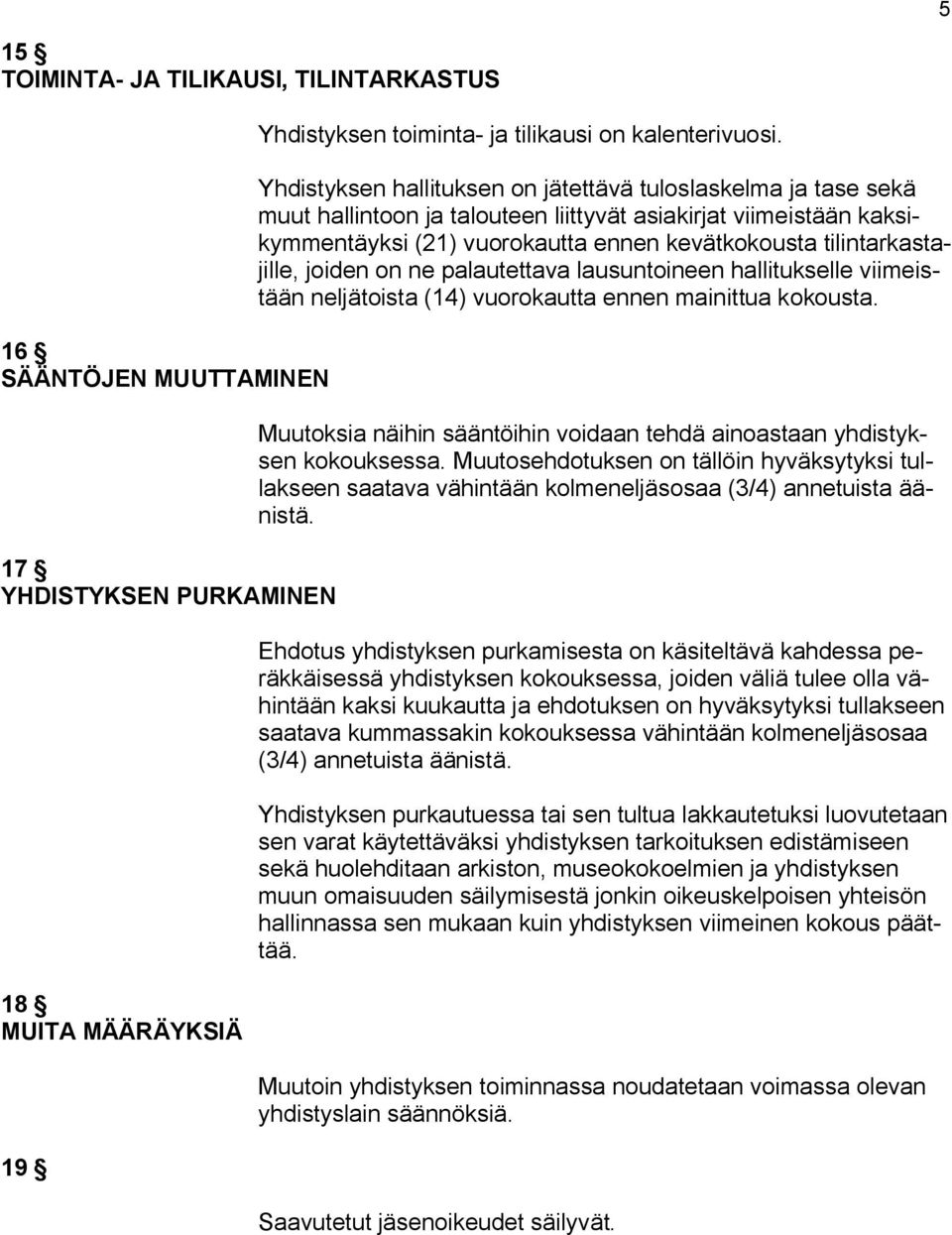 tilintarkastajille, joiden on ne palautettava lausuntoineen hallitukselle viimeistään neljätoista (14) vuorokautta ennen mainittua kokousta.