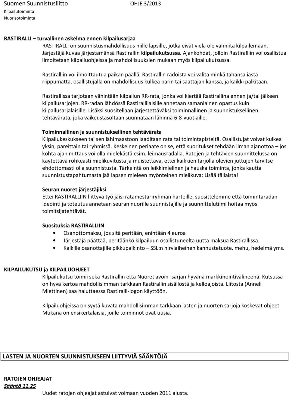 Rastiralliin voi ilmoittautua paikan päällä, Rastirallin radoista voi valita minkä tahansa iästä riippumatta, osallistujalla on mahdollisuus kulkea parin tai saattajan kanssa, ja kaikki palkitaan.