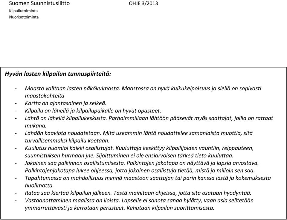 - Lähdön kaaviota noudatetaan. Mitä useammin lähtö noudattelee samanlaista muottia, sitä turvallisemmaksi kilpailu koetaan. - Kuulutus huomioi kaikki osallistujat.