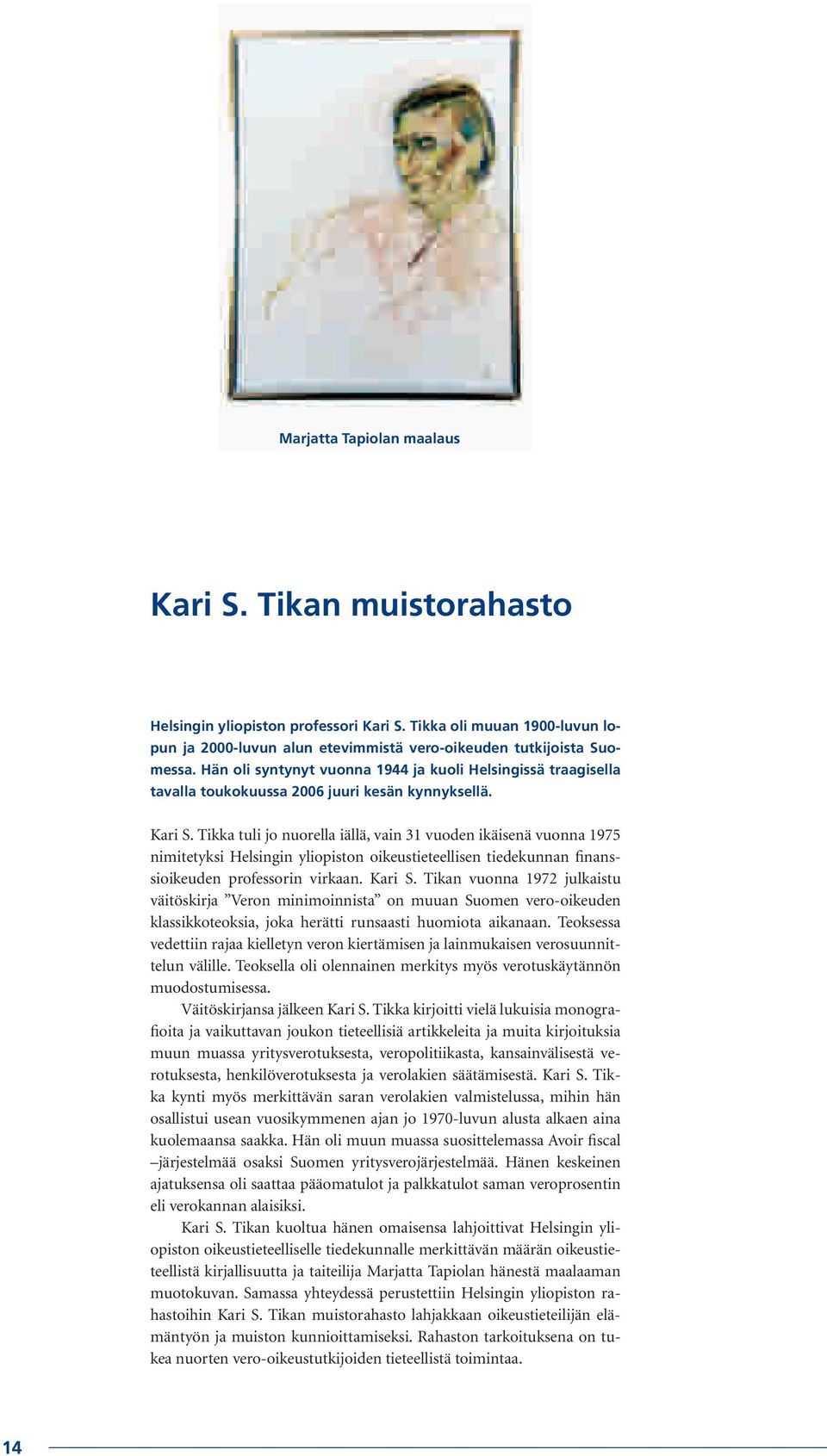 Tikka tuli jo nuorella iällä, vain 31 vuoden ikäisenä vuonna 1975 nimitetyksi Helsingin yliopiston oikeustieteellisen tiedekunnan finanssioikeuden professorin virkaan. Kari S.