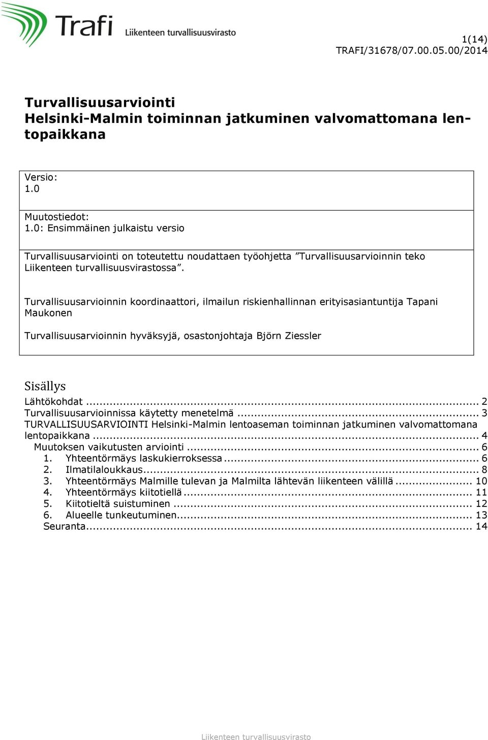 Turvallisuusarvioinnin koordinaattori, ilmailun riskienhallinnan erityisasiantuntija Tapani Maukonen Turvallisuusarvioinnin hyväksyjä, osastonjohtaja Björn Ziessler Sisällys Lähtökohdat.