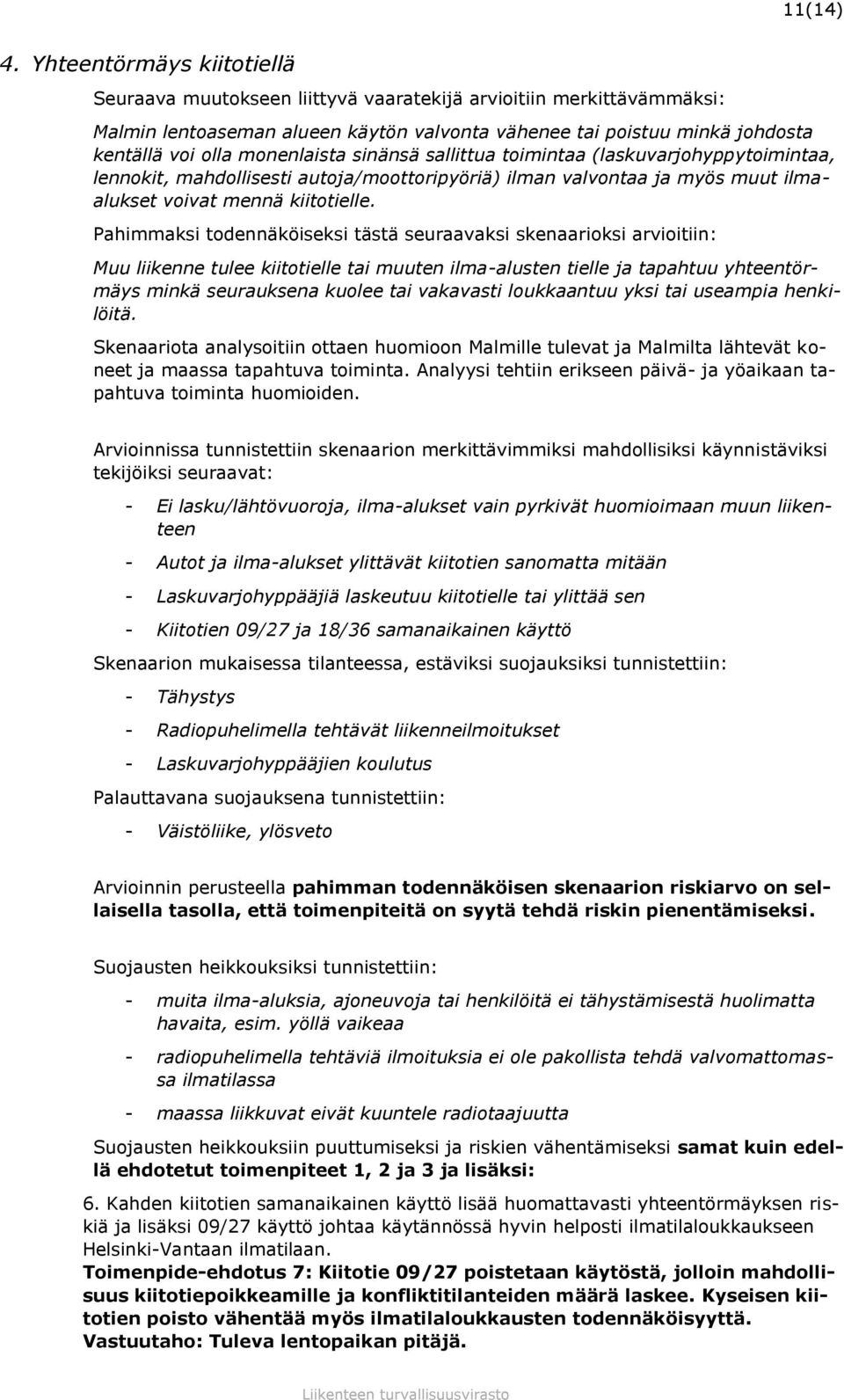 monenlaista sinänsä sallittua toimintaa (laskuvarjohyppytoimintaa, lennokit, mahdollisesti autoja/moottoripyöriä) ilman valvontaa ja myös muut ilmaalukset voivat mennä kiitotielle.