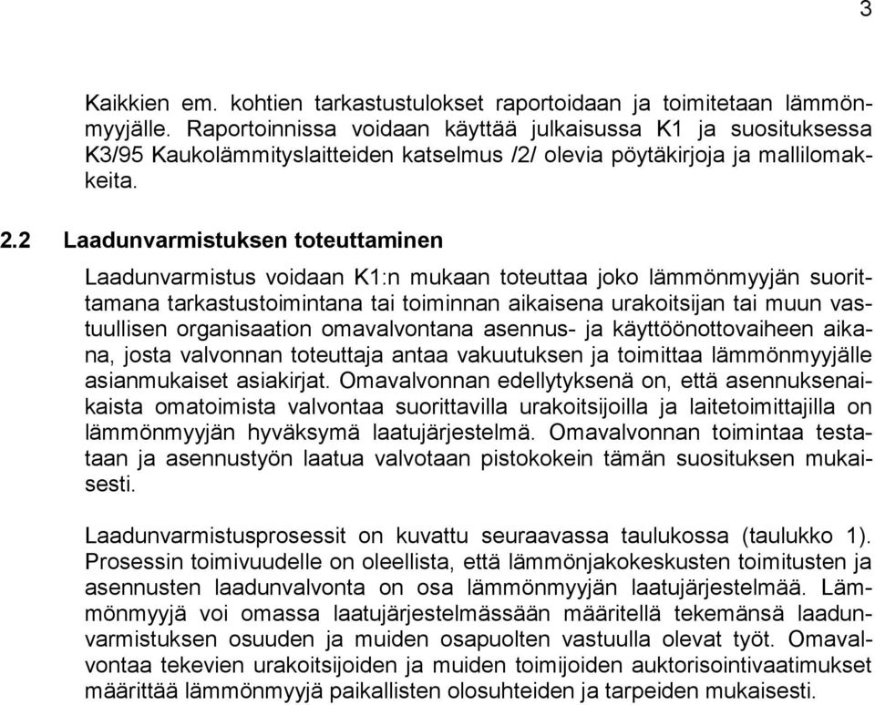 2 Laadunvarmistuksen toteuttaminen Laadunvarmistus voidaan K1:n mukaan toteuttaa joko lämmönmyyjän suorittamana tarkastustoimintana tai toiminnan aikaisena urakoitsijan tai muun vastuullisen