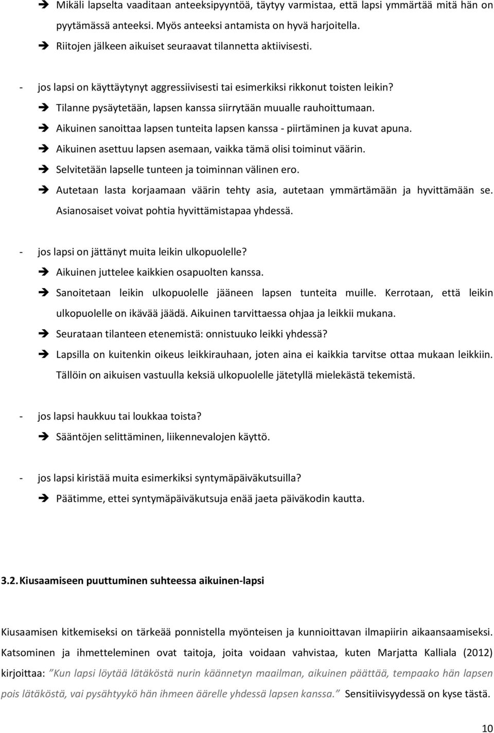 Tilanne pysäytetään, lapsen kanssa siirrytään muualle rauhoittumaan. Aikuinen sanoittaa lapsen tunteita lapsen kanssa - piirtäminen ja kuvat apuna.