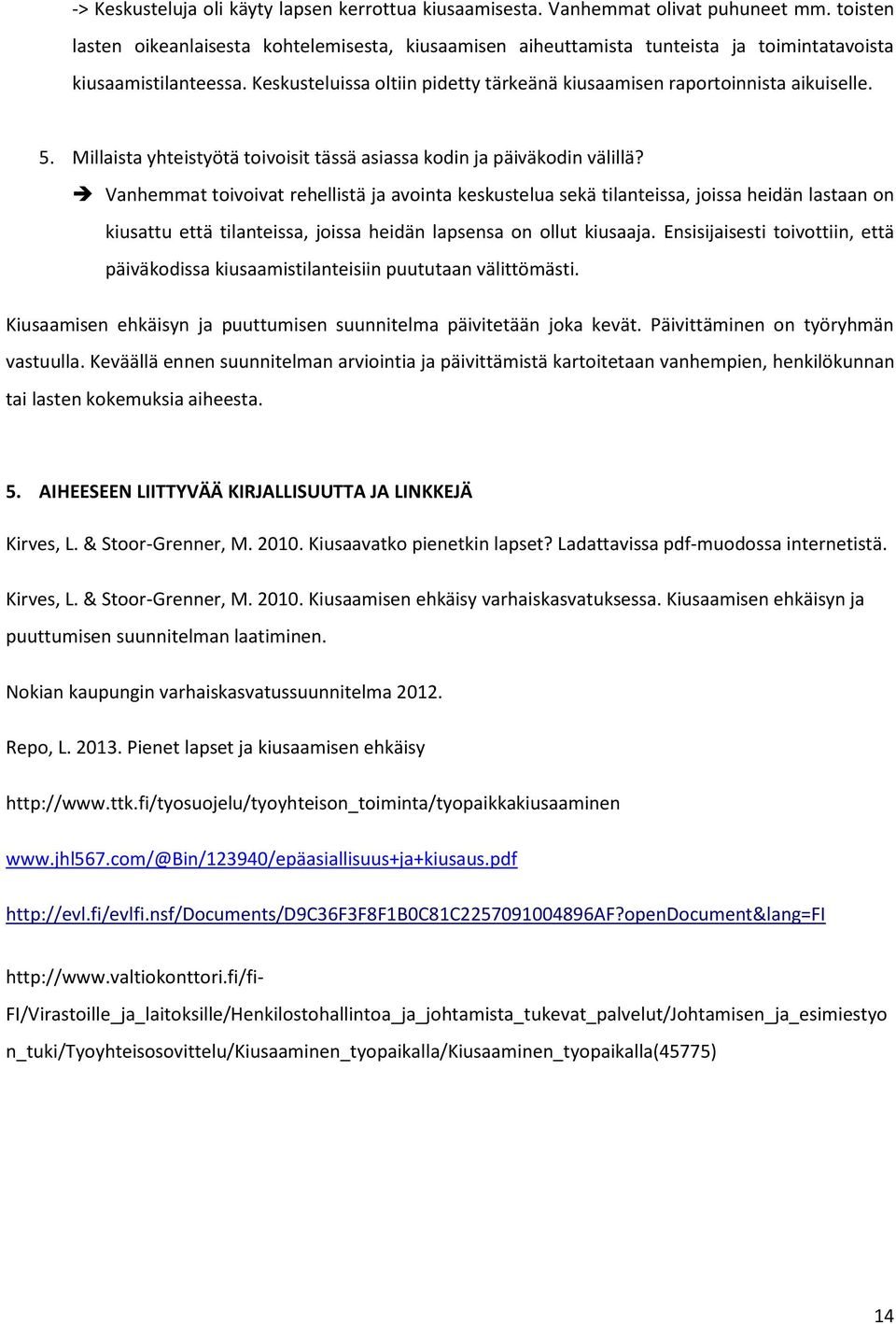 Keskusteluissa oltiin pidetty tärkeänä kiusaamisen raportoinnista aikuiselle. 5. Millaista yhteistyötä toivoisit tässä asiassa kodin ja päiväkodin välillä?