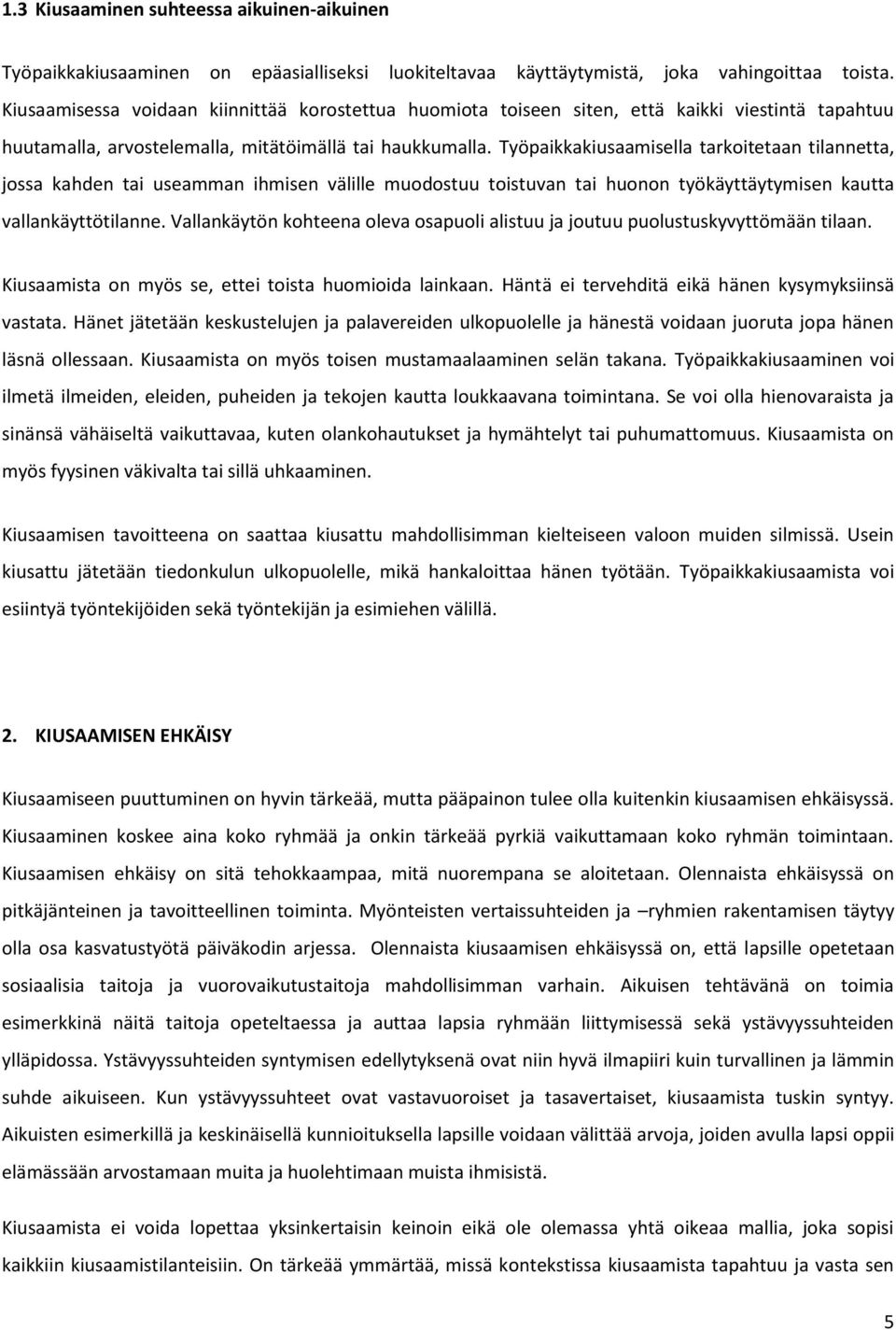 Työpaikkakiusaamisella tarkoitetaan tilannetta, jossa kahden tai useamman ihmisen välille muodostuu toistuvan tai huonon työkäyttäytymisen kautta vallankäyttötilanne.