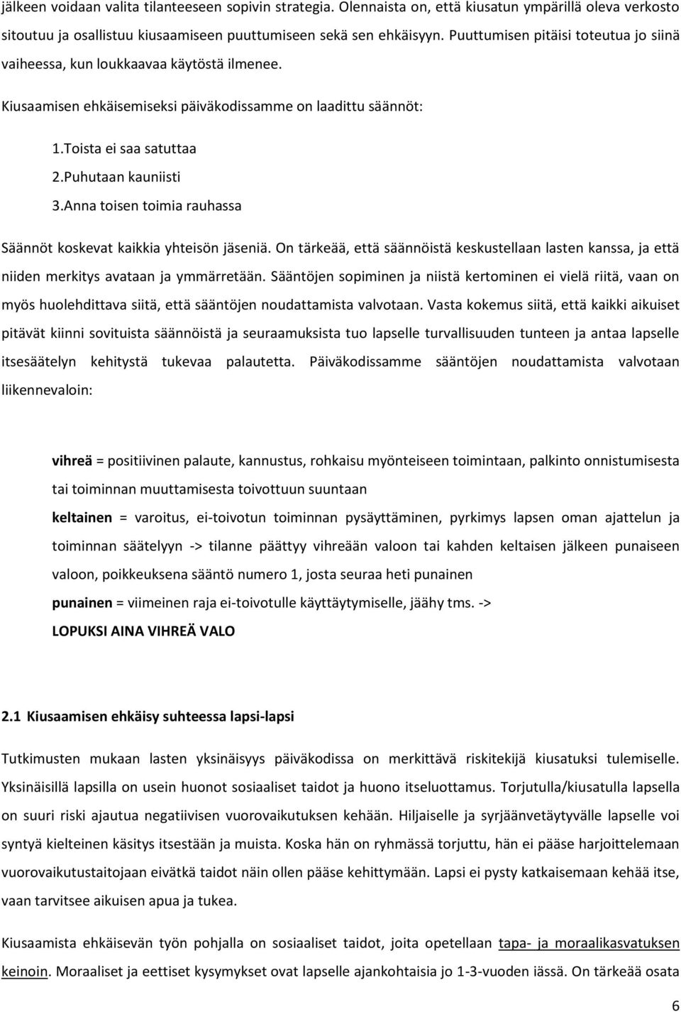 Anna toisen toimia rauhassa Säännöt koskevat kaikkia yhteisön jäseniä. On tärkeää, että säännöistä keskustellaan lasten kanssa, ja että niiden merkitys avataan ja ymmärretään.