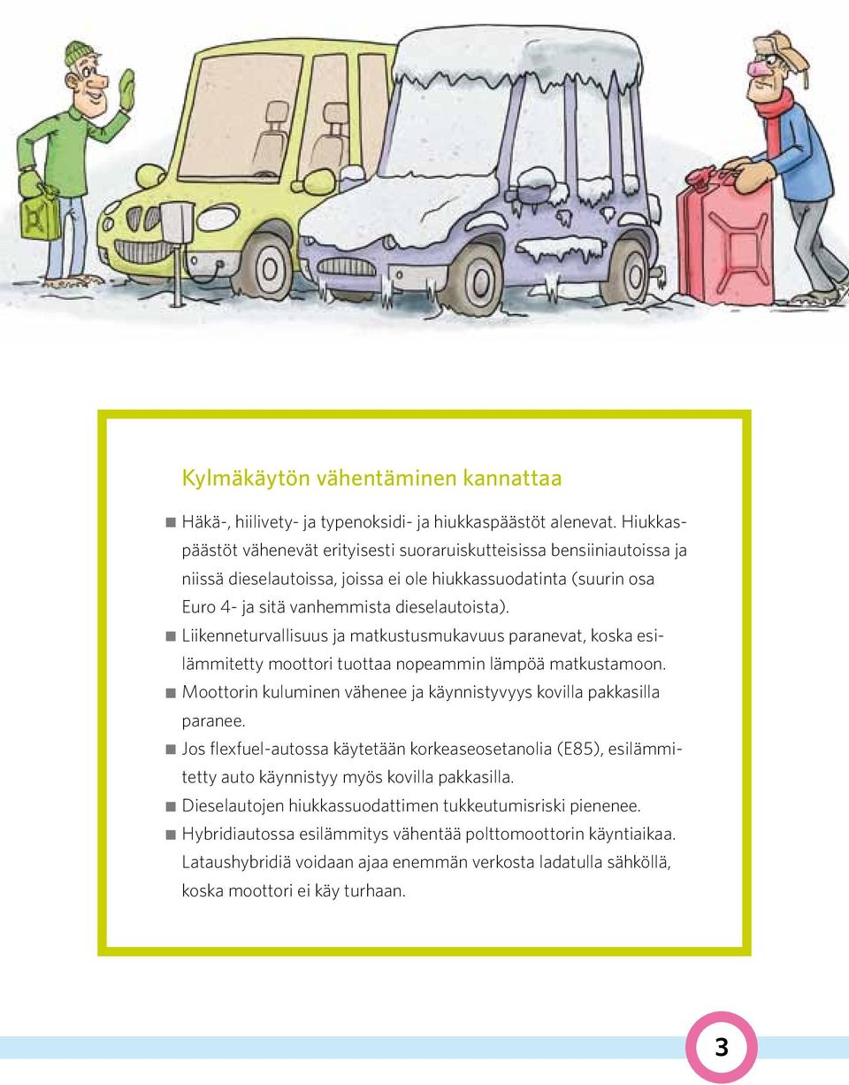 Liikenneturvallisuus ja matkustusmukavuus paranevat, koska esilämmitetty moottori tuottaa nopeammin lämpöä matkustamoon. Moottorin kuluminen vähenee ja käynnistyvyys kovilla pakkasilla paranee.