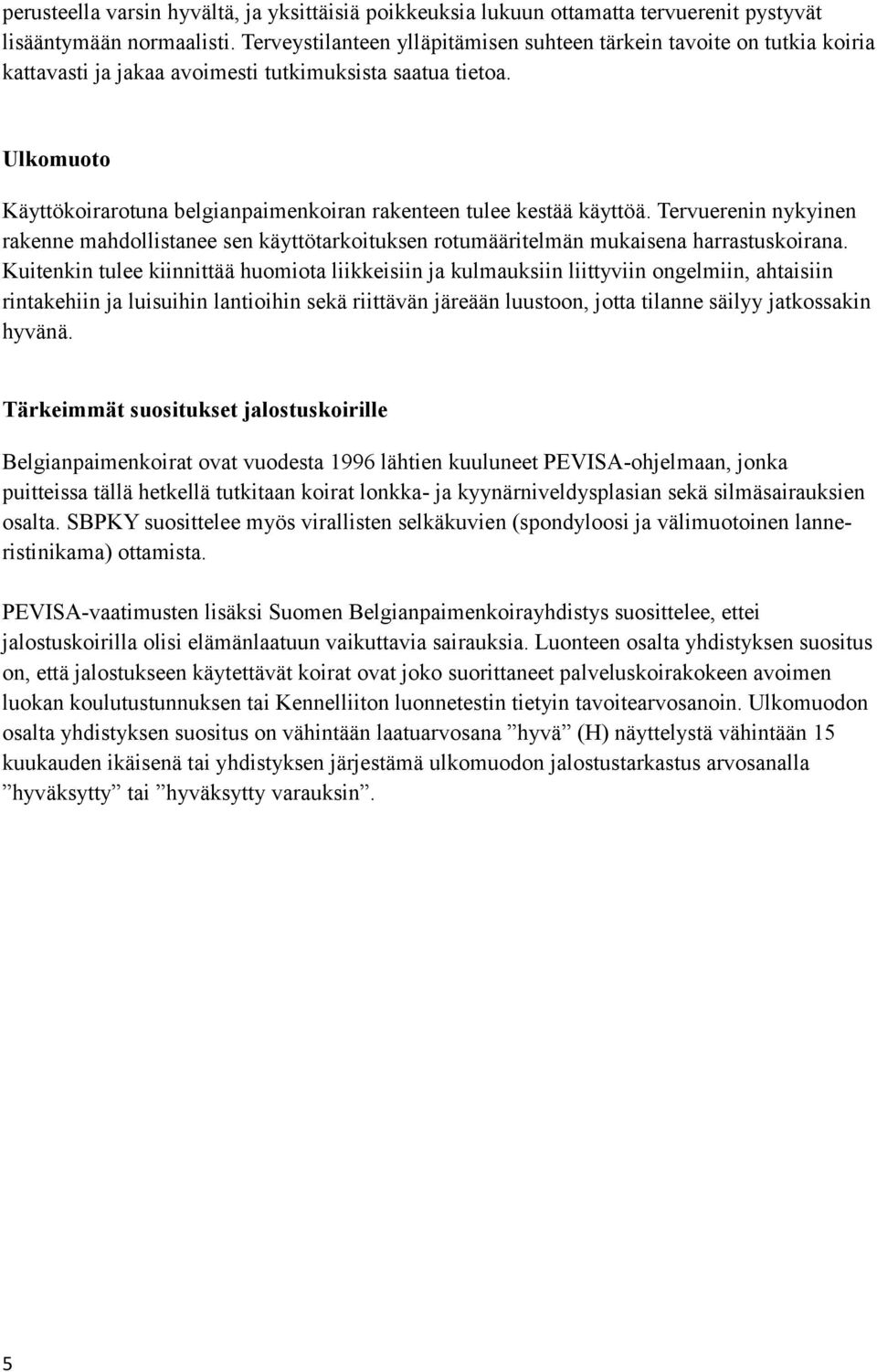 Ulkomuoto Käyttökoirarotuna belgianpaimenkoiran rakenteen tulee kestää käyttöä. Tervuerenin nykyinen rakenne mahdollistanee sen käyttötarkoituksen rotumääritelmän mukaisena harrastuskoirana.