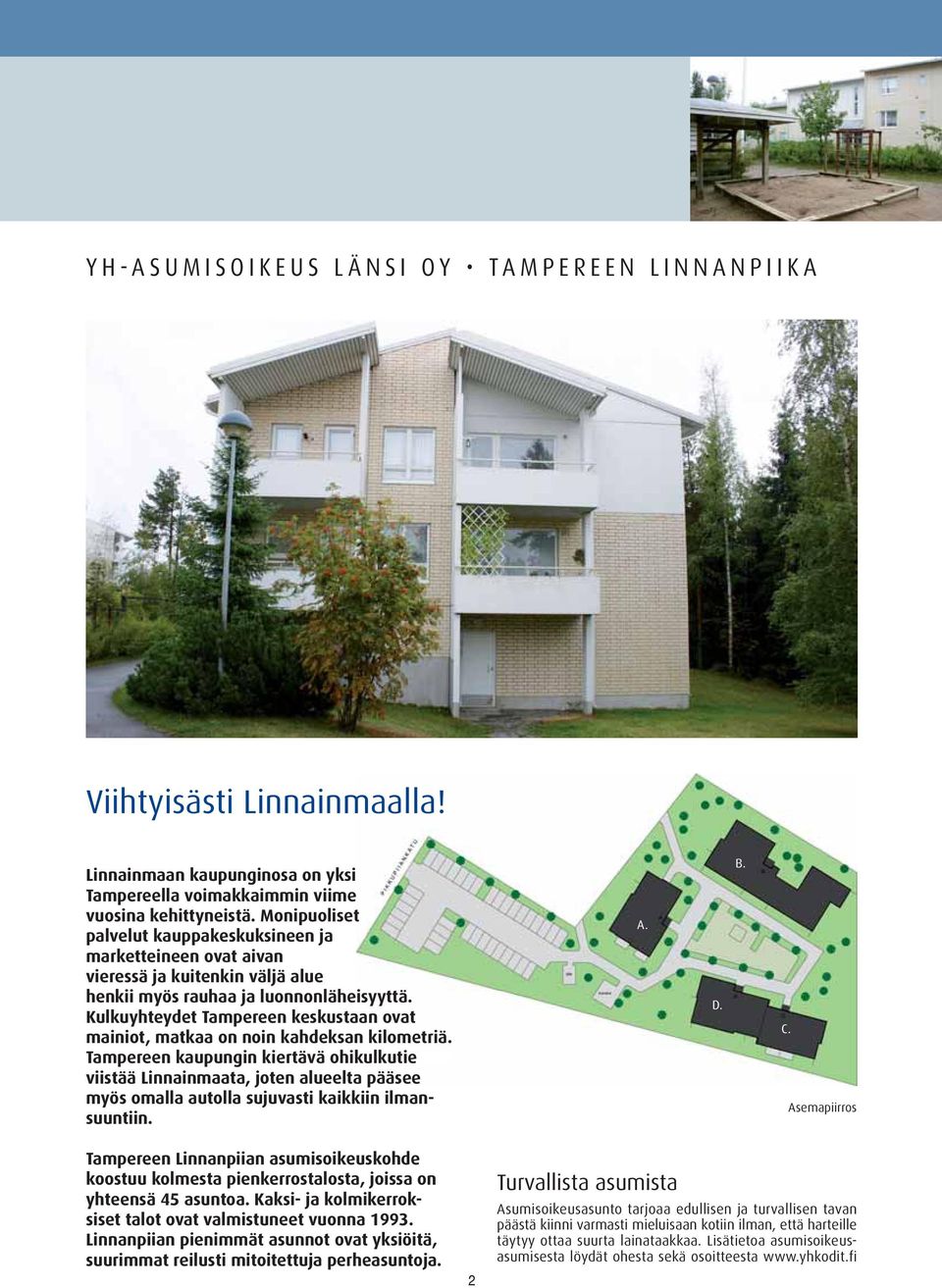 ulkuyhteydet Tampereen keskustaan ovat mainiot, matkaa on noin kahdeksan kilometriä.