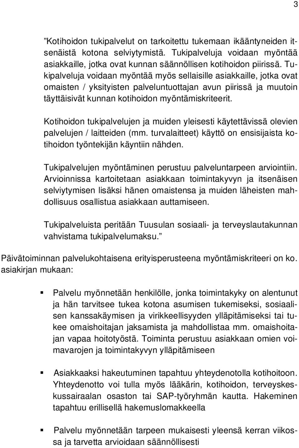 Kotihoidon tukipalvelujen ja muiden yleisesti käytettävissä olevien palvelujen / laitteiden (mm. turvalaitteet) käyttö on ensisijaista kotihoidon työntekijän käyntiin nähden.