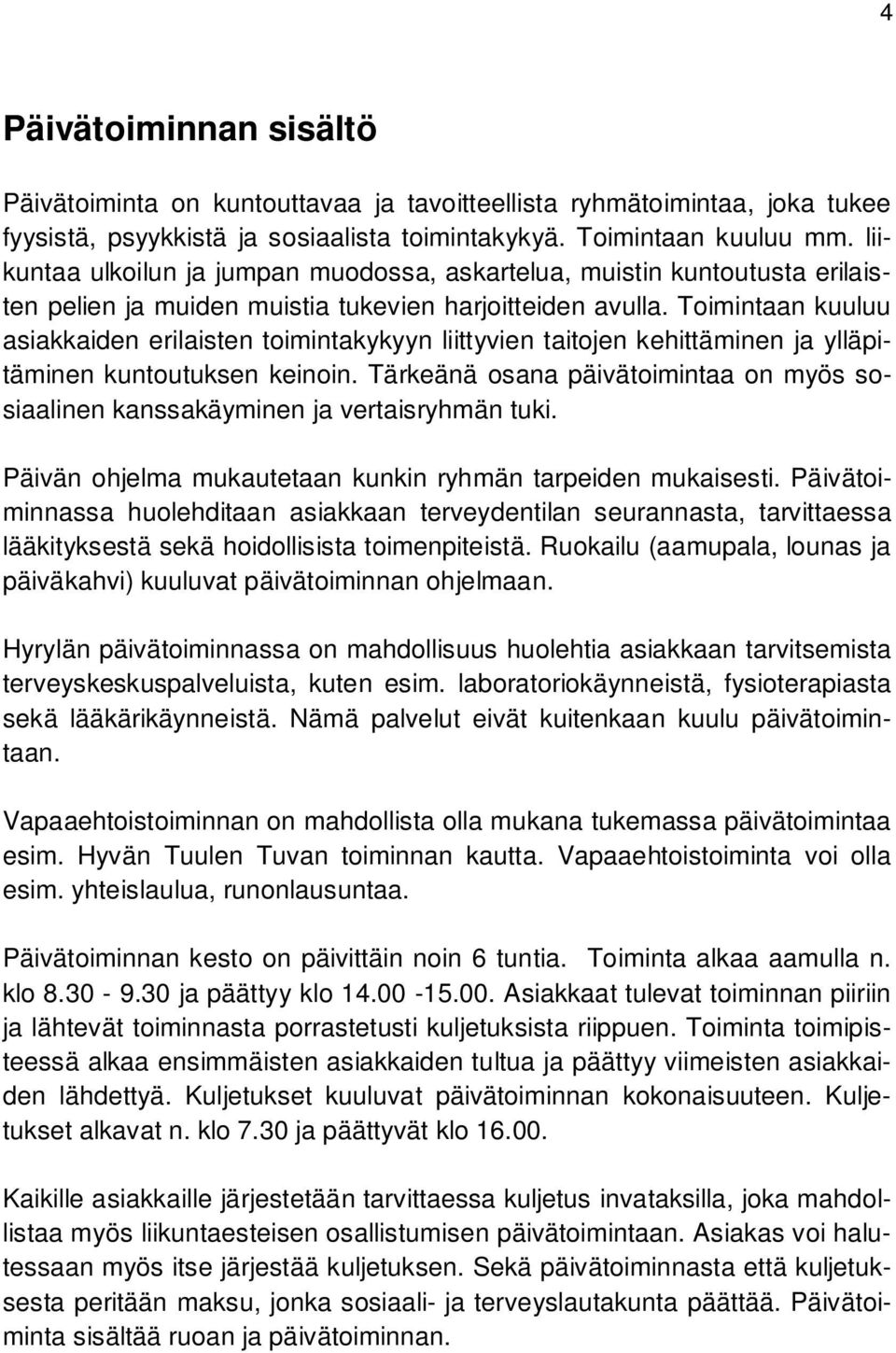 Toimintaan kuuluu asiakkaiden erilaisten toimintakykyyn liittyvien taitojen kehittäminen ja ylläpitäminen kuntoutuksen keinoin.