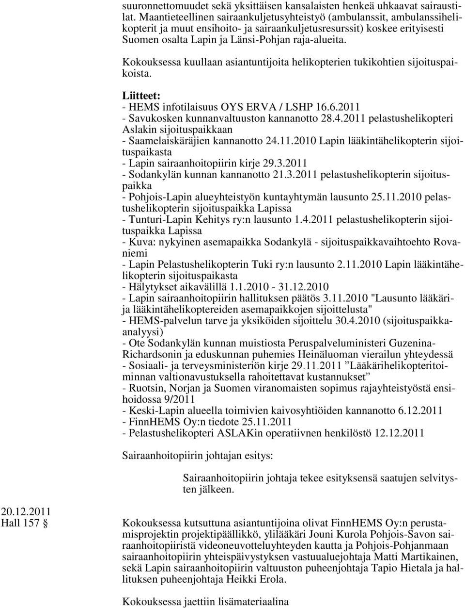 Kokouksessa kuullaan asiantuntijoita helikopterien tukikohtien sijoituspaikoista. Liitteet: - HEMS infotilaisuus OYS ERVA / LSHP 16.6.2011 - Savukosken kunnanvaltuuston kannanotto 28.4.