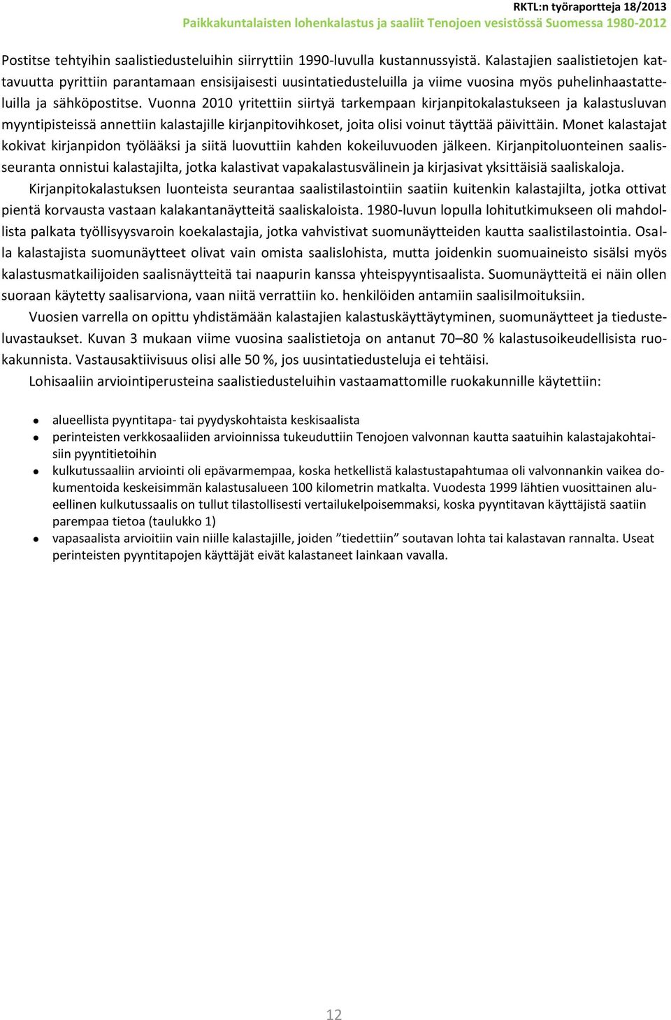 Vuonna 2010 yritettiin siirtyä tarkempaan kirjanpitokalastukseen ja kalastusluvan myyntipisteissä annettiin kalastajille kirjanpitovihkoset, joita olisi voinut täyttää päivittäin.