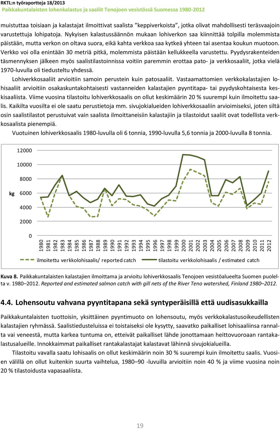 Nykyisen kalastussäännön mukaan lohiverkon saa kiinnittää tolpilla molemmista päistään, mutta verkon on oltava suora, eikä kahta verkkoa saa kytkeä yhteen tai asentaa koukun muotoon.