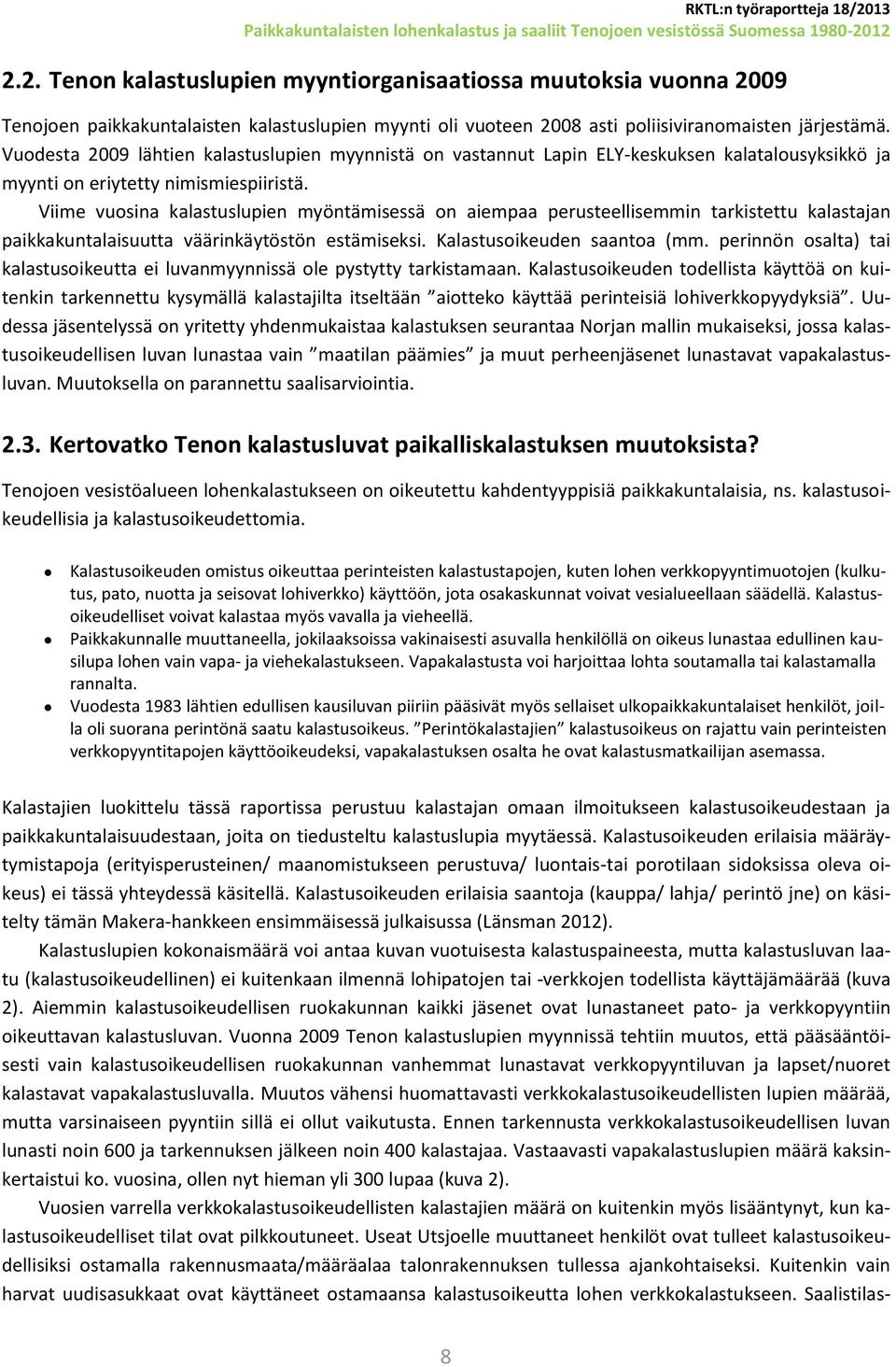 Viime vuosina kalastuslupien myöntämisessä on aiempaa perusteellisemmin tarkistettu kalastajan paikkakuntalaisuutta väärinkäytöstön estämiseksi. Kalastusoikeuden saantoa (mm.