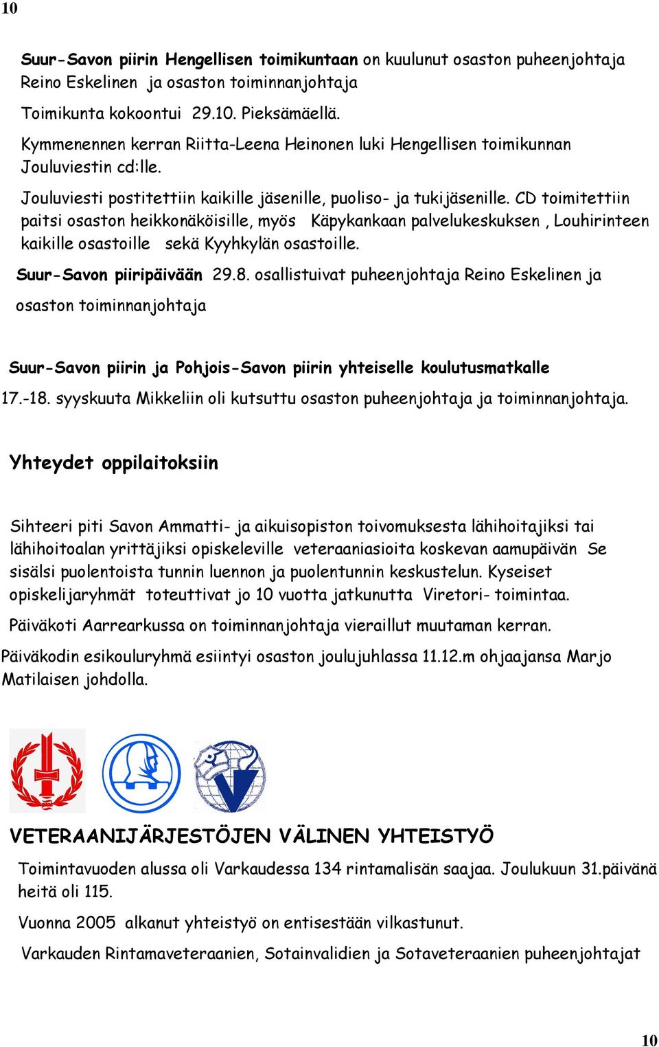 CD toimitettiin paitsi osaston heikkonäköisille, myös Käpykankaan palvelukeskuksen, Louhirinteen kaikille osastoille sekä Kyyhkylän osastoille. Suur-Savon piiripäivään 29.8.