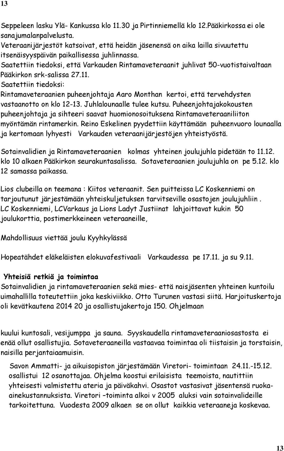 Saatettiin tiedoksi, että Varkauden Rintamaveteraanit juhlivat 50-vuotistaivaltaan Pääkirkon srk-salissa 27.11.