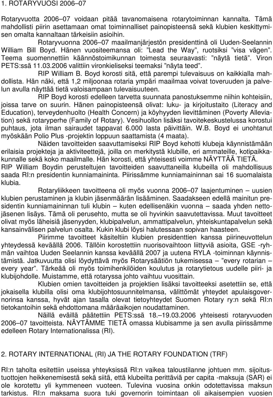 Rotaryvuonna 2006 07 maailmanjärjestön presidenttinä oli Uuden-Seelannin William Bill Boyd. Hänen vuositeemansa oli: Lead the Way, ruotsiksi visa vägen.