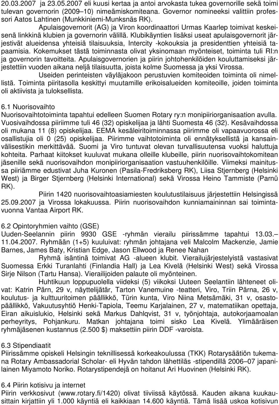 Apulaisgovernorit (AG) ja Viron koordinaattori Urmas Kaarlep toimivat keskeisenä linkkinä klubien ja governorin välillä.