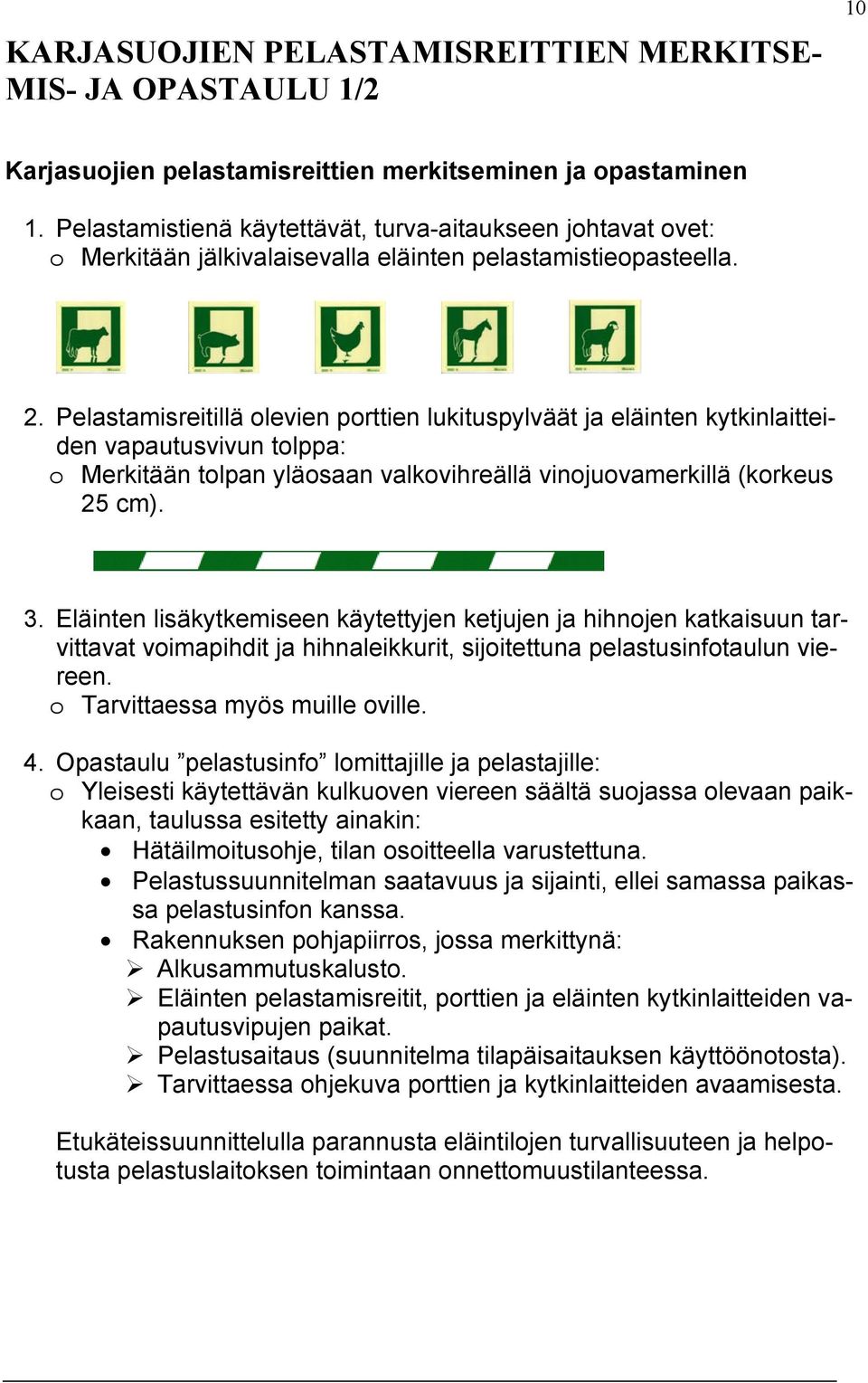 Pelastamisreitillä olevien porttien lukituspylväät ja eläinten kytkinlaitteiden vapautusvivun tolppa: o Merkitään tolpan yläosaan valkovihreällä vinojuovamerkillä (korkeus 25 cm). 3.