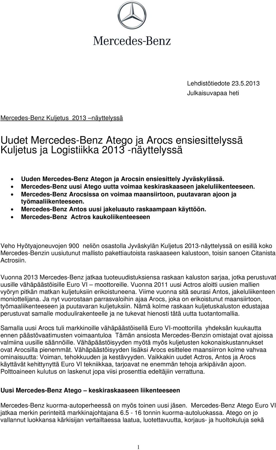 ensiesittely Jyväskylässä. Mercedes-Benz uusi Atego uutta voimaa keskiraskaaseen jakeluliikenteeseen. Mercedes-Benz Arocsissa on voimaa maansiirtoon, puutavaran ajoon ja työmaaliikenteeseen.