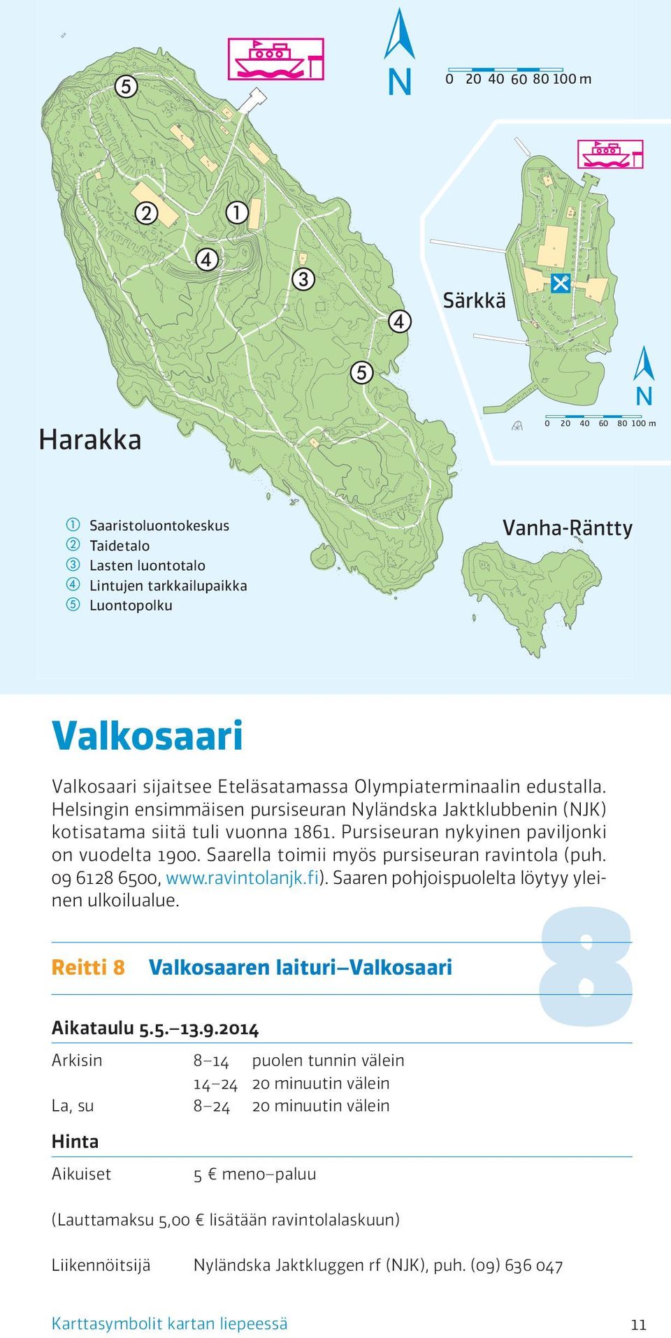 Saarella toimii myös pursiseuran ravintola (puh. 09 
