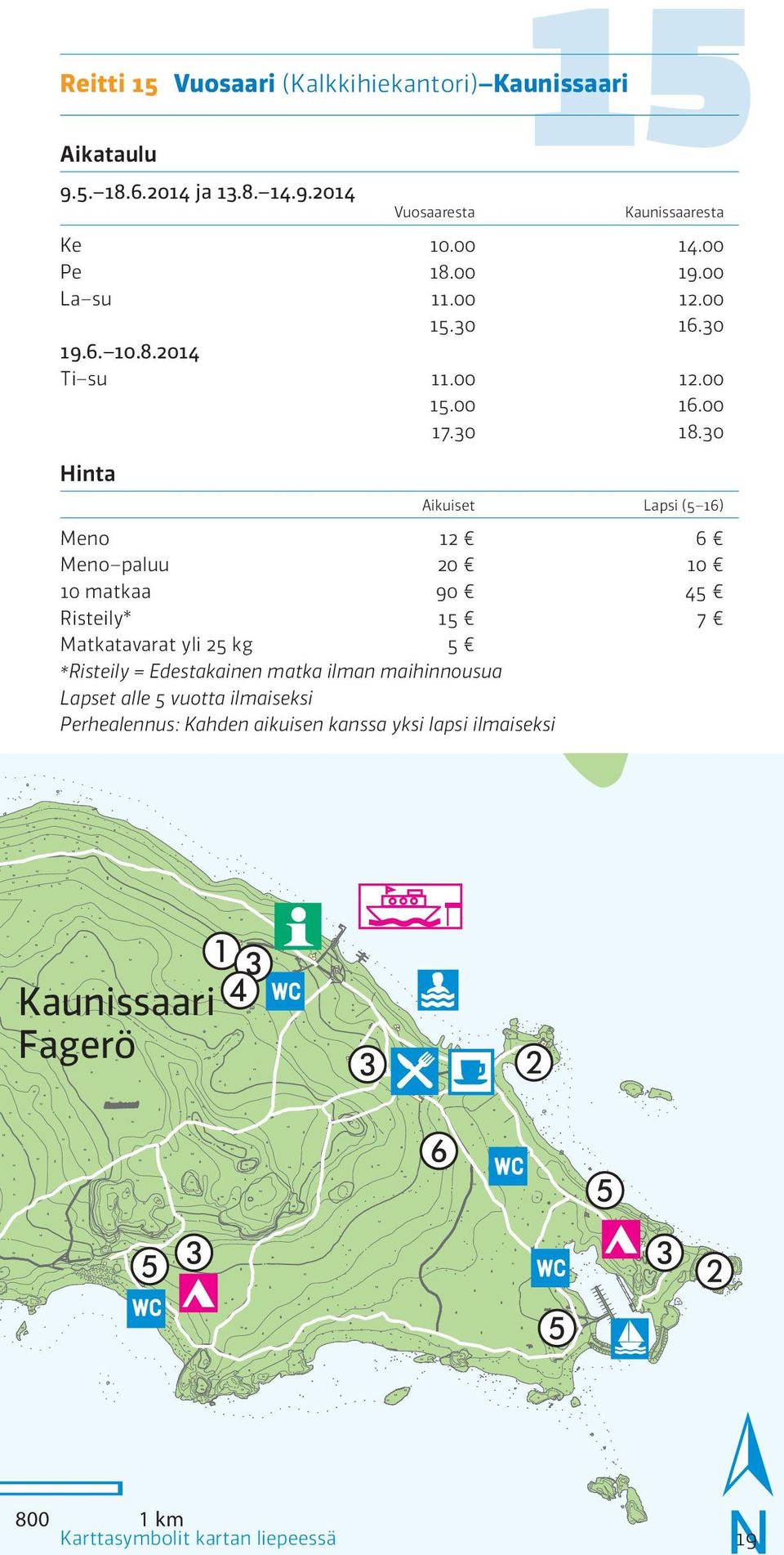 30 Hinta Aikuiset Lapsi (5 16) Meno 12 6 Meno paluu 20 10 10 matkaa 90 45 Risteily* 15 7 Matkatavarat yli 25 kg 5 *Risteily = Edestakainen