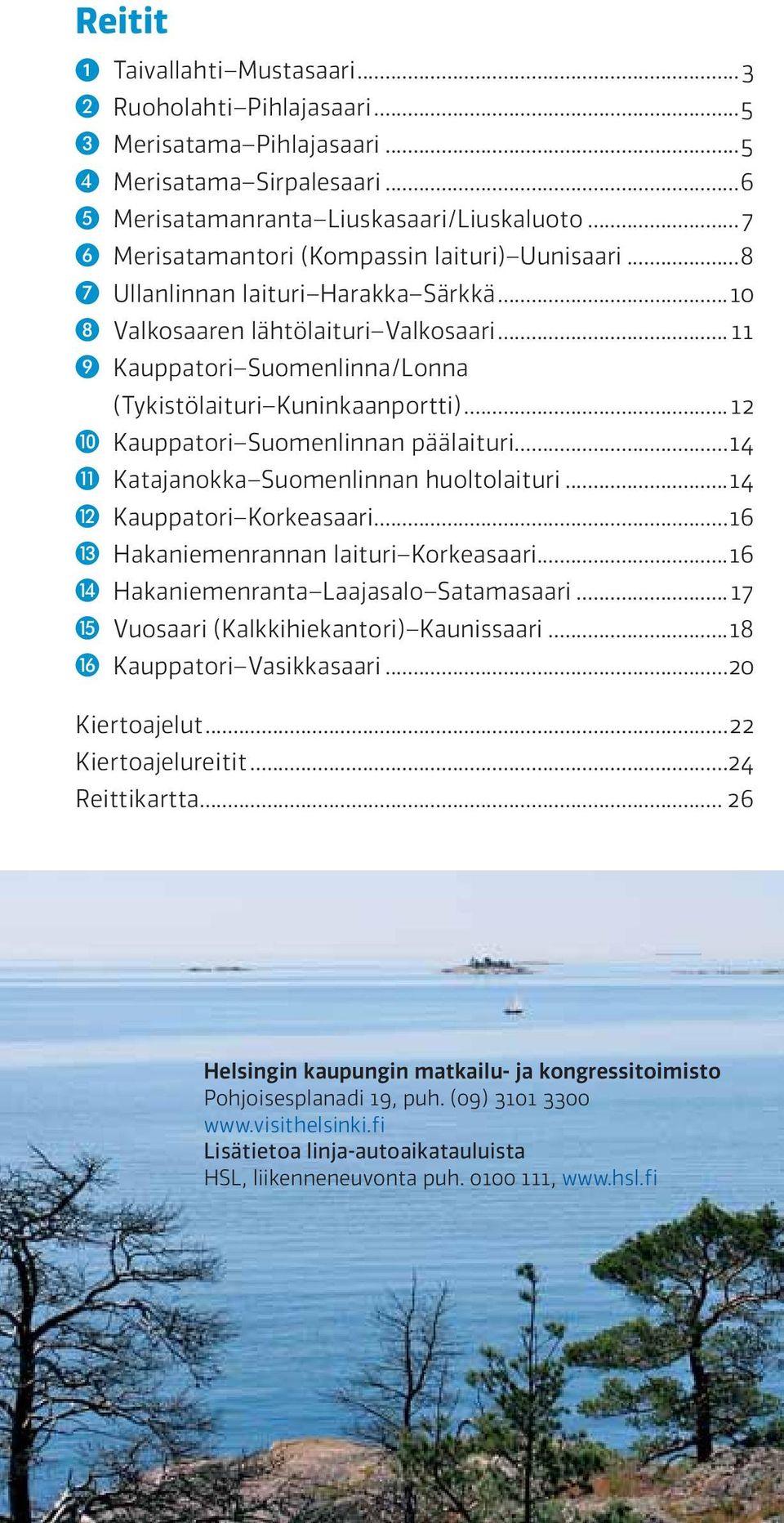 .. 11 ❾ Kauppatori Suomenlinna/Lonna (Tykistölaituri Kuninkaanportti)...12 ❿ Kauppatori Suomenlinnan päälaituri...14 ⓫ Katajanokka Suomenlinnan huoltolaituri...14 ⓬ Kauppatori Korkeasaari.