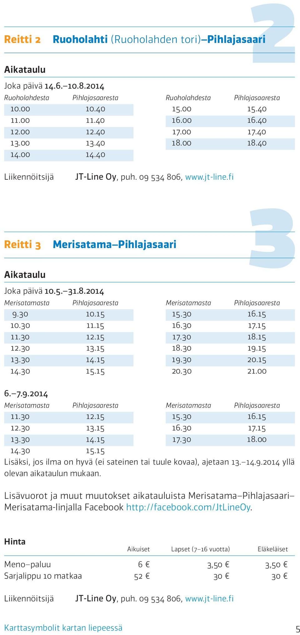 8.2014 Merisatamasta Pihlajasaaresta 9.30 10.15 10.30 11.15 11.30 12.15 12.30 13.15 13.30 14.15 14.30 15.15 Merisatamasta Pihlajasaaresta 15.30 16.15 16.30 17.15 17.30 18.15 18.30 19.15 19.30 20.