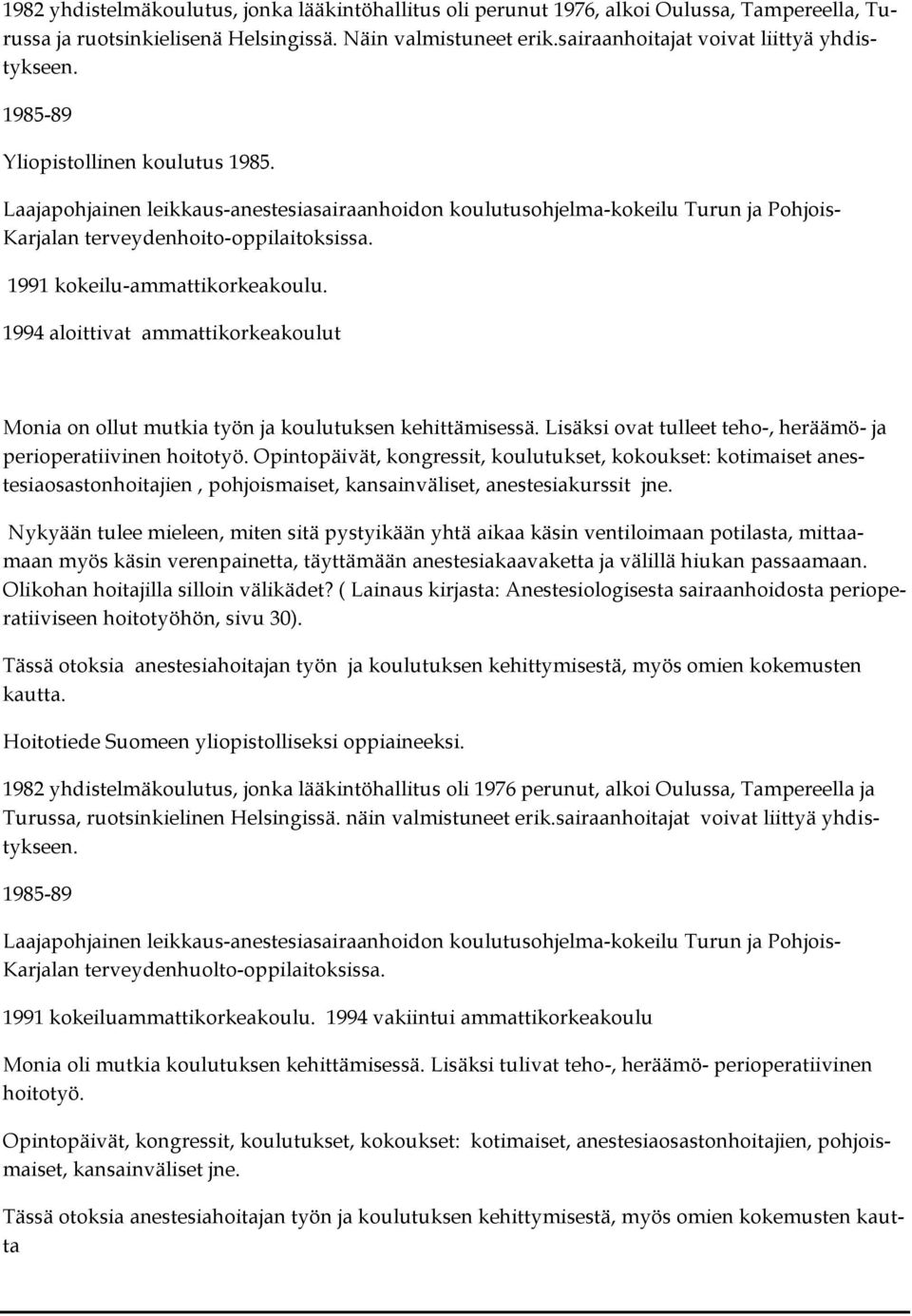 Laajapohjainen leikkaus-anestesiasairaanhoidon koulutusohjelma-kokeilu Turun ja Pohjois- Karjalan terveydenhoito-oppilaitoksissa. 1991 kokeilu-ammattikorkeakoulu.