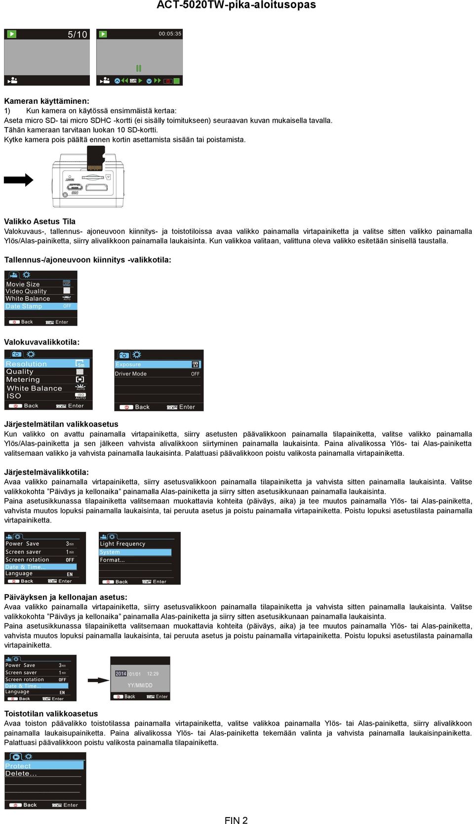 Valikko Asetus Tila Valokuvaus-, tallennus- ajoneuvoon kiinnitys- ja toistotiloissa avaa valikko painamalla virtapainiketta ja valitse sitten valikko painamalla Ylös/Alas-painiketta, siirry