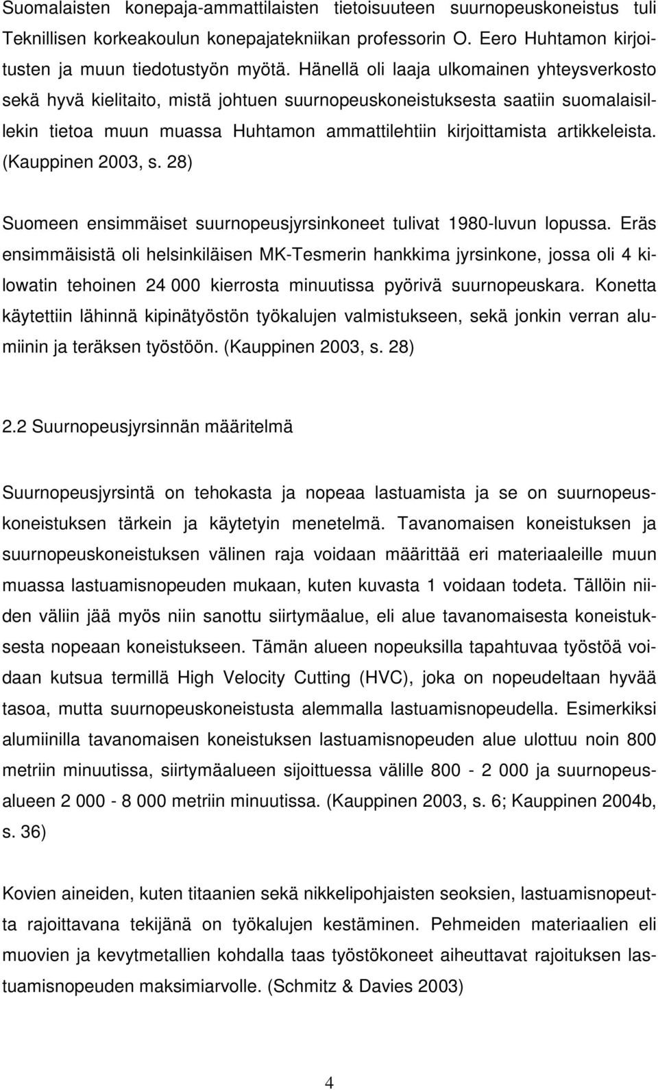 artikkeleista. (Kauppinen 2003, s. 28) Suomeen ensimmäiset suurnopeusjyrsinkoneet tulivat 1980-luvun lopussa.