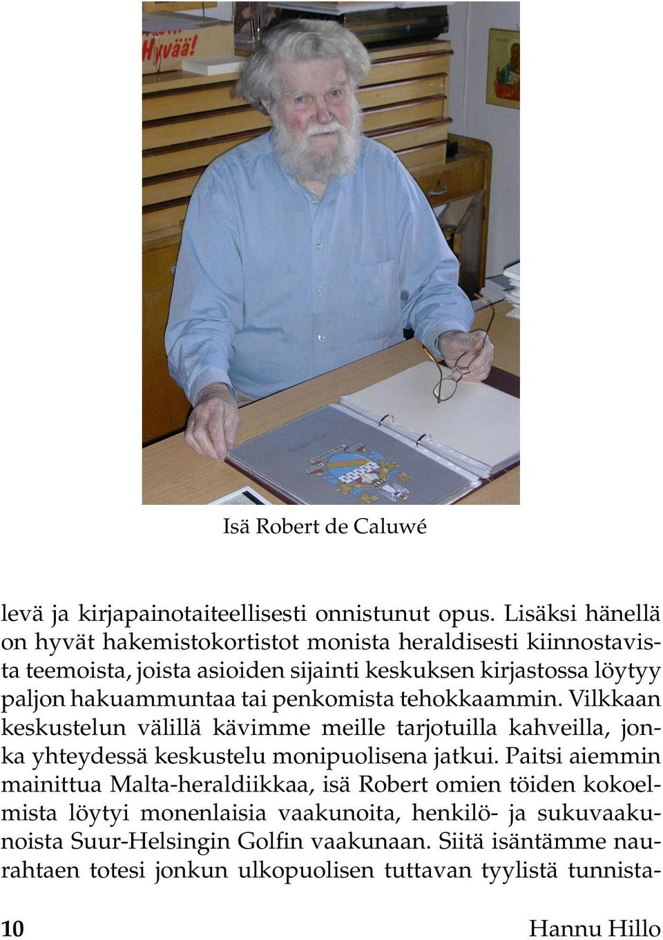 hakuammuntaa tai penkomista tehokkaammin. Vilkkaan keskustelun välillä kävimme meille tarjotuilla kahveilla, jonka yhteydessä keskustelu monipuolisena jatkui.