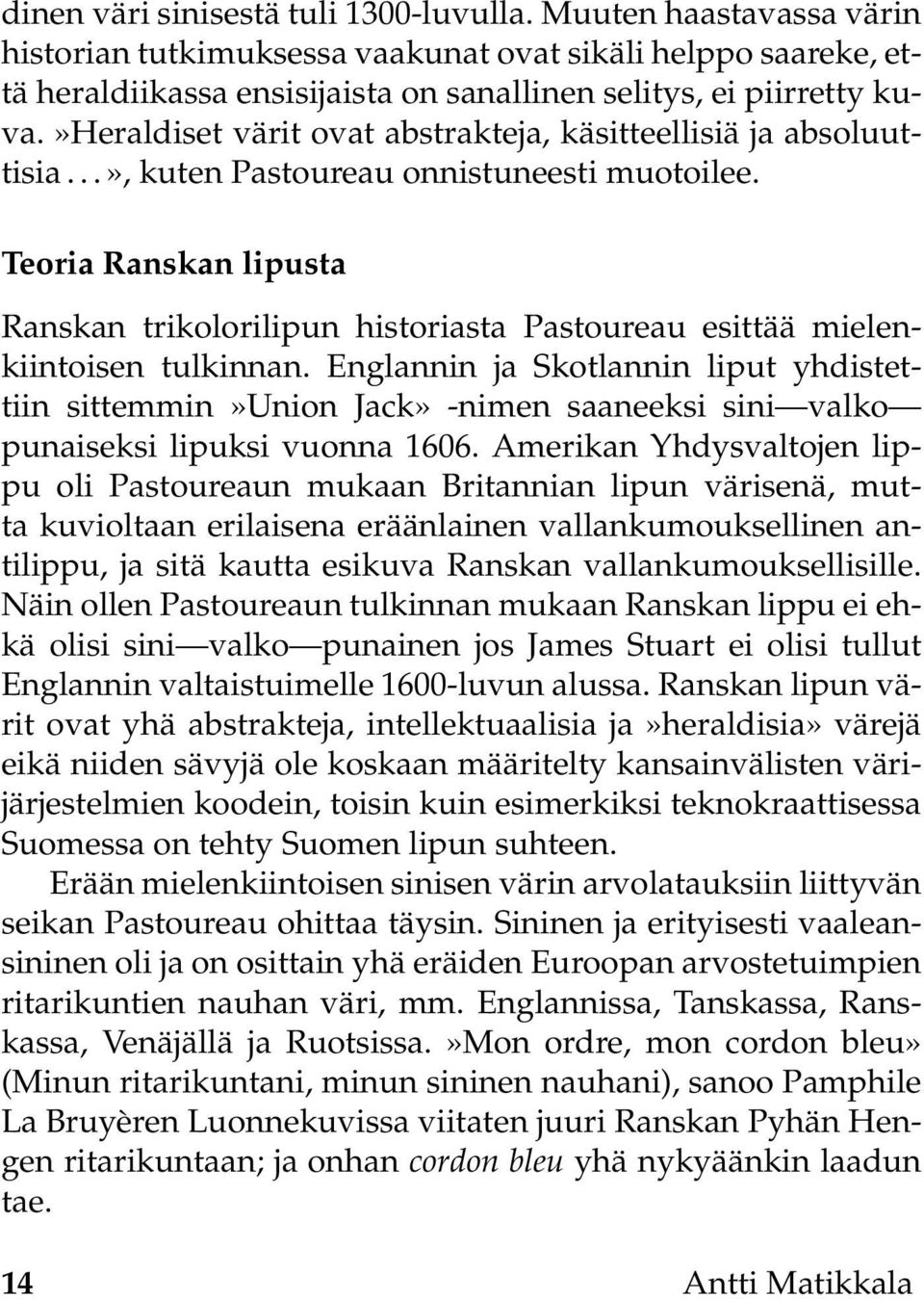 Teoria Ranskan lipusta Ranskan trikolorilipun historiasta Pastoureau esittää mielenkiintoisen tulkinnan.