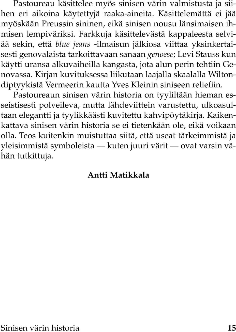 Farkkuja käsittelevästä kappaleesta selviää sekin, että blue jeans -ilmaisun jälkiosa viittaa yksinkertaisesti genovalaista tarkoittavaan sanaan genoese; Levi Stauss kun käytti uransa alkuvaiheilla