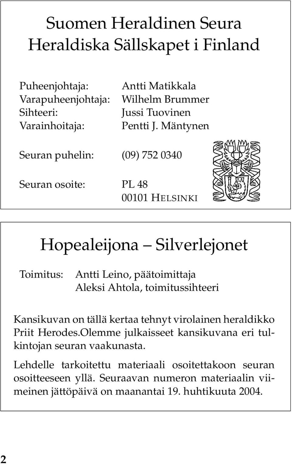 Mäntynen Seuran puhelin: (09) 752 0340 Seuran osoite: PL 48 00101 HELSINKI Hopealeijona Silverlejonet Toimitus: Antti Leino, päätoimittaja Aleksi Ahtola,