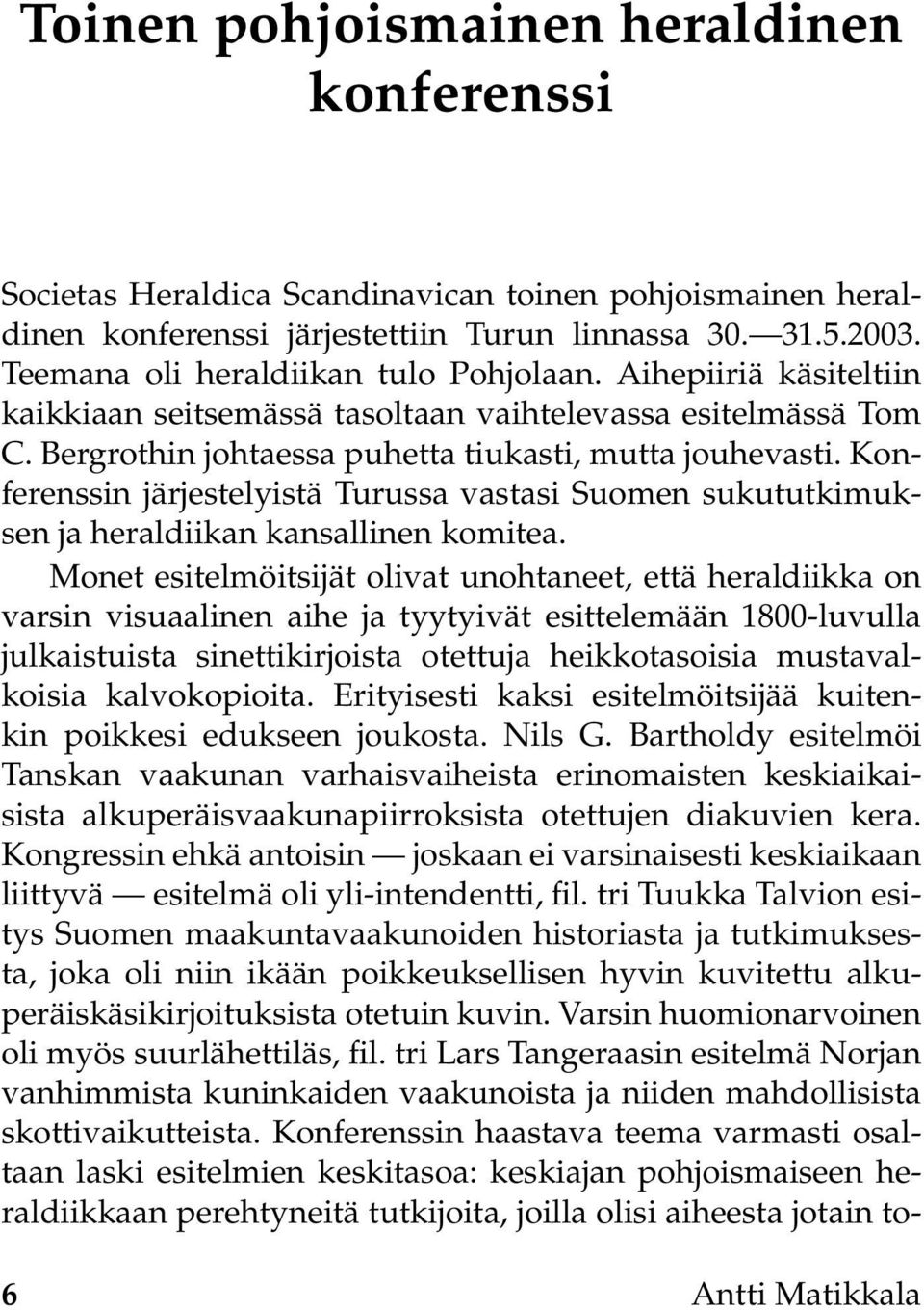 Konferenssin järjestelyistä Turussa vastasi Suomen sukututkimuksen ja heraldiikan kansallinen komitea.